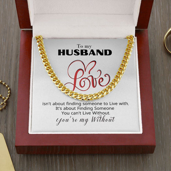 To my Husband - You're my Without - Cuban Link Chain Necklace Jewelry ShineOn Fulfillment Cuban Link Chain (14K Gold Over Stainless Steel) 