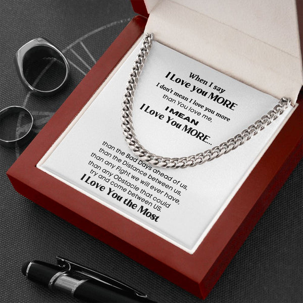 When I say I Love you more I mean... - Cuban Link Chain Necklace for Him Jewelry ShineOn Fulfillment 