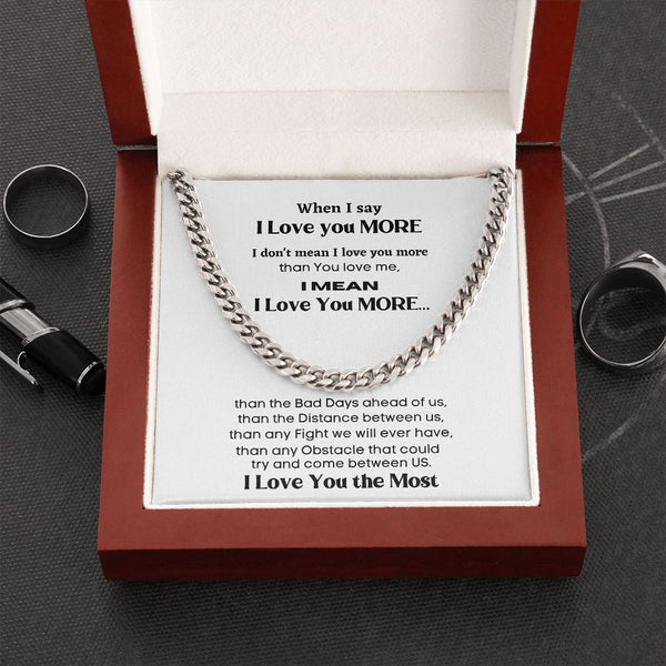 When I say I Love you more I mean... - Cuban Link Chain Necklace for Him Jewelry ShineOn Fulfillment Cuban Link Chain (Stainless Steel) 