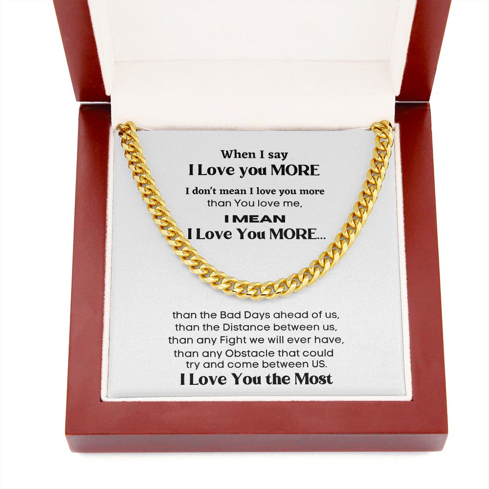 When I say I Love you more I mean... - Cuban Link Chain Necklace for Him Jewelry ShineOn Fulfillment 